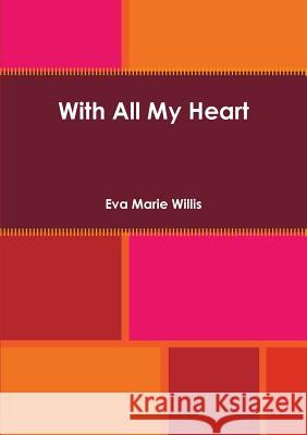 With All My Heart Eva Marie Willis 9781304667694 Lulu.com - książka