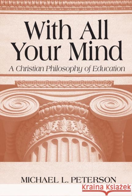 With All Your Mind: Christian Philosophy of Education Michael L. Peterson 9780268019679 University of Notre Dame Press - książka