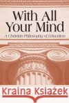 With All Your Mind: Christian Philosophy of Education Michael L. Peterson 9780268019679 University of Notre Dame Press
