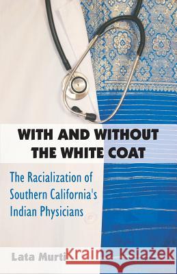 With and Without the White Coat: The Racialization of Southern California's Indian Physicians Lata Murti   9781612334264 Dissertation.com - książka