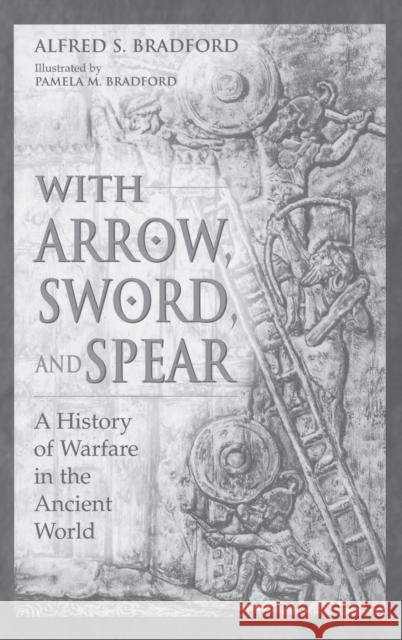With Arrow, Sword, and Spear: A History of Warfare in the Ancient World Bradford, Alfred 9780275952594 Praeger Publishers - książka