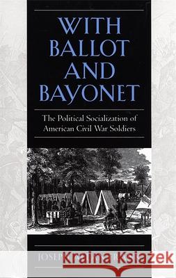 With Ballot and Bayonet: The Political Socialization of American Civil War Soldiers Frank, Joseph Allan 9780820350363 University of Georgia Press - książka