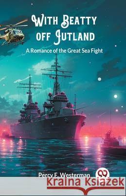 With Beatty off Jutland A Romance of the Great Sea Fight Percy F. Westerman 9789363059955 Double 9 Books - książka