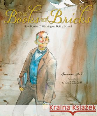 With Books and Bricks: How Booker T. Washington Built a School Suzanne Slade, Nicole Tadgell 9780807508978 Albert Whitman & Company - książka