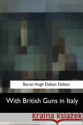 With British Guns in Italy Baron Hugh Dalton Dalton 9781547059249 Createspace Independent Publishing Platform - książka