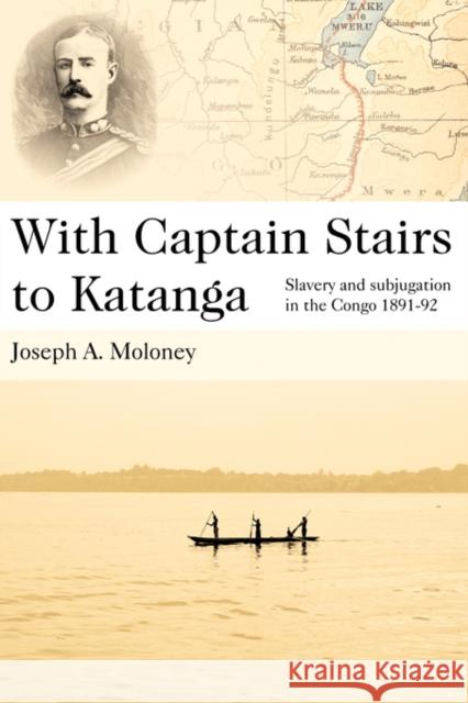 With Captain Stairs to Katanga: Slavery and Subjugation in the Congo 1891-92 Moloney, Joseph A. 9780955393655 Jeppestown Press - książka