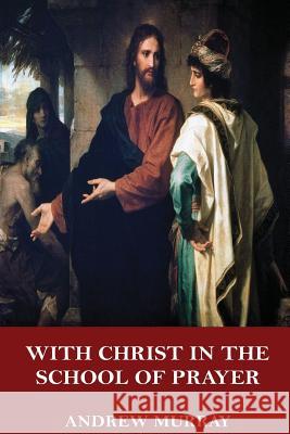 With Christ in the School of Prayer Andrew Murray 9781546774495 Createspace Independent Publishing Platform - książka