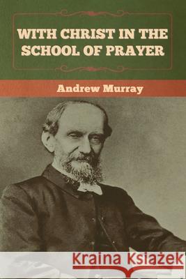 With Christ in the School of Prayer Andrew Murray 9781636370224 Bibliotech Press - książka