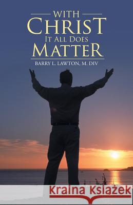 With Christ It All Does Matter M DIV Barry L Lawton 9781512747805 WestBow Press - książka