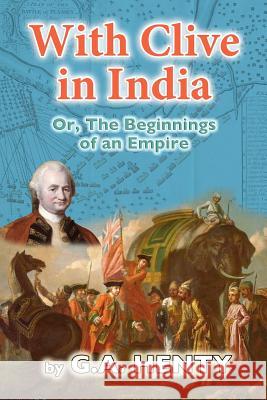 With Clive in India: Or, The Beginnings of an Empire Henty, G. a. 9781477694107 Createspace - książka