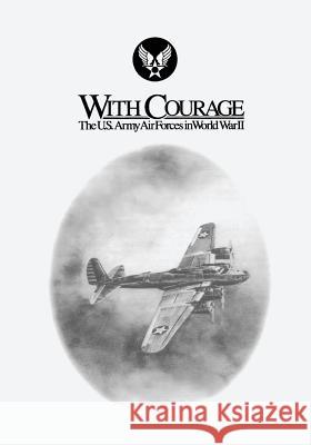 With Courage: The U.S. Army Air Forces in World War II Bernard C. Nalty John F. Shiner George M. Watson 9781517002640 Createspace - książka