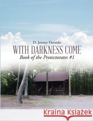 With Darkness Come Book of the Protectorates #1 D Jeremy Doraido 9781483469492 Lulu.com - książka