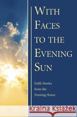 With Faces to the Evening Sun: Faith Stories from the Nursing Home Richard L. Morgan 9781625648730 Wipf & Stock Publishers - książka