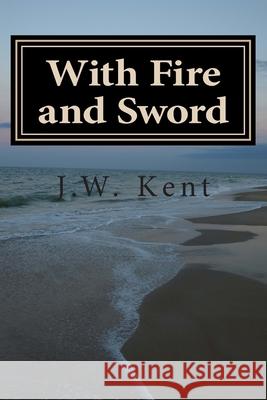 With Fire and Sword J. W. Kent 9781503221581 Createspace Independent Publishing Platform - książka