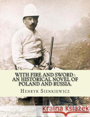 With fire and sword: an historical novel of Poland and Russia.: By: Henryk Sienkiewicz, translated from the polish By: Jeremiah Curtin.With Curtin, Jeremiah 9781539895473 Createspace Independent Publishing Platform - książka