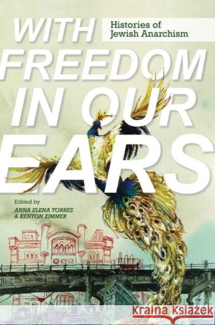 With Freedom in Our Ears: Histories of Jewish Anarchism Anna Elena Torres Kenyon Zimmer Tom Goyens 9780252045011 University of Illinois Press - książka