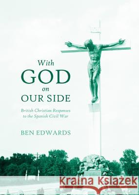With God on Our Side: British Christian Responses to the Spanish Civil War Ben Edwards 9781443848077 Cambridge Scholars Publishing - książka