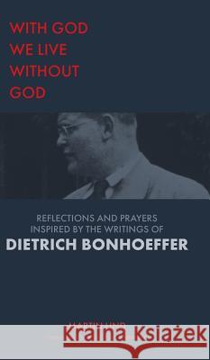 With God we live without God: Reflections and prayers inspired by the writings of Dietrich Bonhoeffer Martin Lind Sigrid Elise Strommen 9781910519998 Sacristy Press - książka