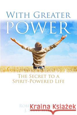 With Greater Power: The Secret to a Spirit-Powered Life Robert M. Tenery J. Steve Sells 9781507835265 Createspace - książka