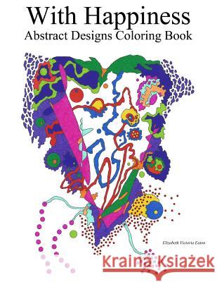 With Happiness: Abstract Designs Coloring Book Elizabeth Victoria Eaton 9781539126317 Createspace Independent Publishing Platform - książka