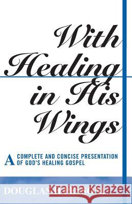 With Healing in His Wings: A Complete and Concise Presentation of God's Healing Gospel Pessoni, Douglas H. 9780980919196 Ccb Publishing - książka