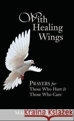 With Healing Wings: Prayers for Those Who Hurt & Those Who Care Marsha Maurer 9781603500357 Lucas Park Books - książka