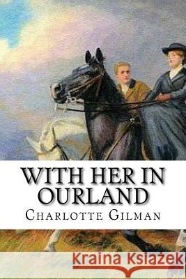 With Her in Ourland: Classic Literature Charlotte Perkins Gilman 9781543221688 Createspace Independent Publishing Platform - książka