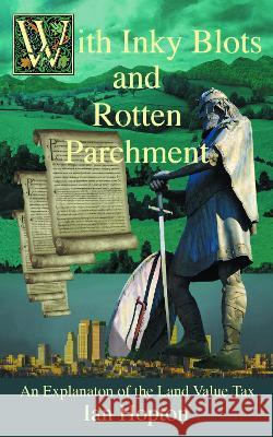 With Inky Blots and Rotten Parchment: An Explanation of the Land Value Tax Ian Hopton 9781839758249 Grosvenor House Publishing Ltd - książka