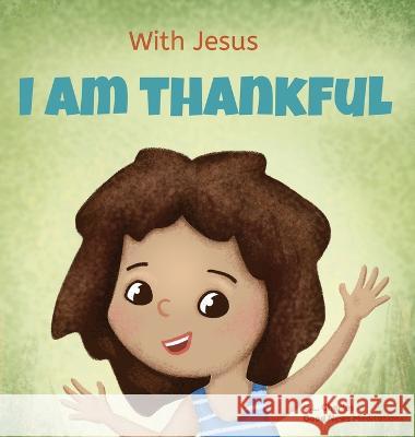With Jesus I am Thankful: A Christian children's book about gratitude, helping kids give thanks in any circumstance; great biblical gift for thanksgiving or any childhood celebration; ages 3-5, 6-8 G L Charles, Good News Meditations 9781990681592 Good News Meditations Kids - książka