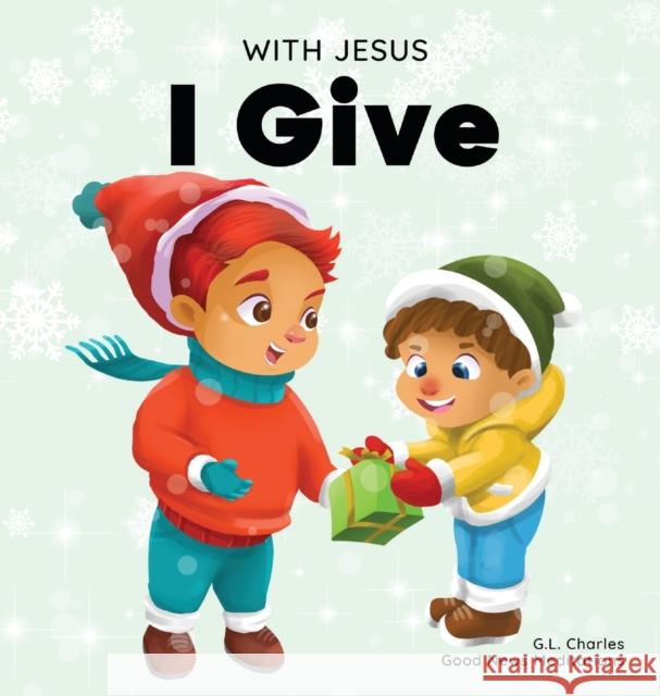 With Jesus I give: An inspiring Christian Christmas children book about the true meaning of this holiday season Good News Meditations 9781777432614 Good News Meditations Kids - książka