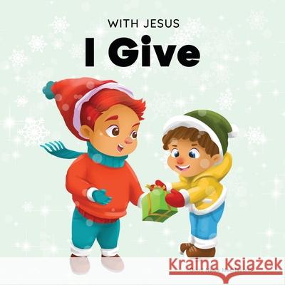 With Jesus I Give: An inspiring Christian Christmas children book about the true meaning of this holiday season Good News Meditations 9781777432621 Guerdie Charles - książka