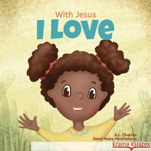 With Jesus I love: A Christian children book about the love of God being poured out into our hearts and enabling us to love in difficult situations Good News Meditations 9781777432683 Good News Meditations Kids - książka