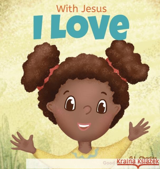 With Jesus I love: A Christian children book about the love of God being poured out into our hearts and enabling us to love in difficult situations Good News Meditations 9781777432690 Good News Meditations Kids - książka