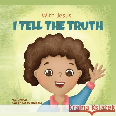 With Jesus I tell the truth: A Christian children's rhyming book empowering kids to tell the truth to overcome lying in any circumstance by teachin Charles, G. L. 9781990681509 Good News Meditations Kids - książka