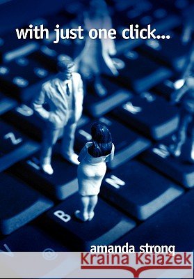 With Just One Click... Amanda Strong 9781257092406 Lulu.com - książka