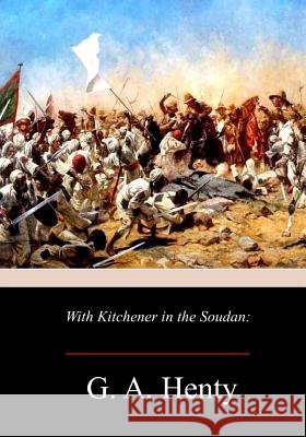 With Kitchener in the Soudan G. a. Henty 9781981116973 Createspace Independent Publishing Platform - książka