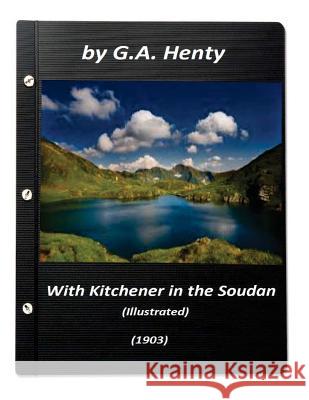 With Kitchener in the Soudan (1903) by G.A. Henty (Illustrated) G. a. Henty 9781522994749 Createspace Independent Publishing Platform - książka