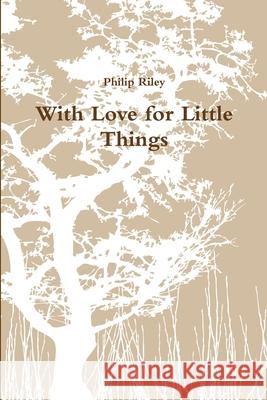 With Love for Little Things Philip Riley 9781312787889 Lulu.com - książka