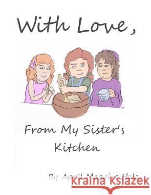 With Love, From My Sister's Kitchen Jayrex Hale April Maguire Hale 9781500805982 Createspace Independent Publishing Platform - książka