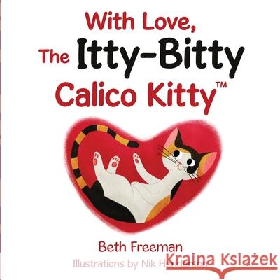 With Love, The Itty-Bitty Calico Kitty Beth Freeman Nik Henderson 9781716688997 Lulu.com - książka