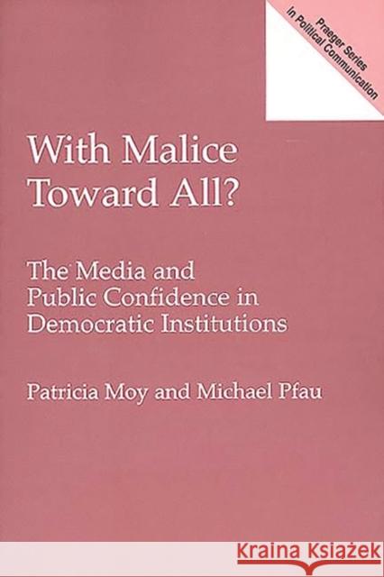 With Malice Toward All?: The Media and Public Confidence in Democratic Institutions Moy, Patricia 9780275964344 Praeger Publishers - książka