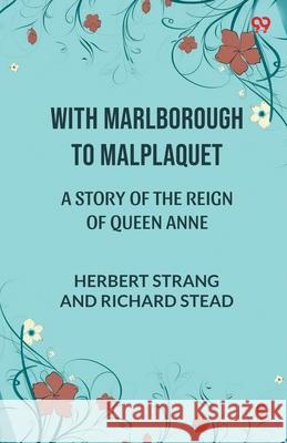 With Marlborough To Malplaquet A Story of the Reign of Queen Anne Herbert Stead Richard Strang 9789371137010 Double 9 Books - książka