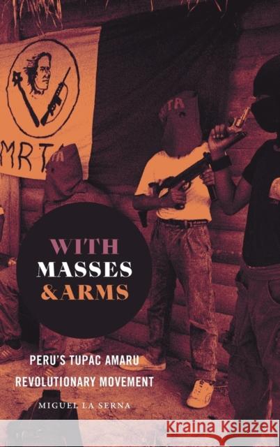 With Masses and Arms: Peru's Tupac Amaru Revolutionary Movement Miguel L 9781469655963 University of North Carolina Press - książka