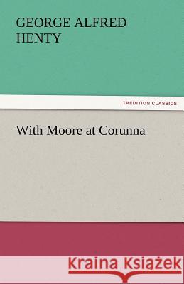 With Moore at Corunna G a Henty 9783842465565 Tredition Classics - książka