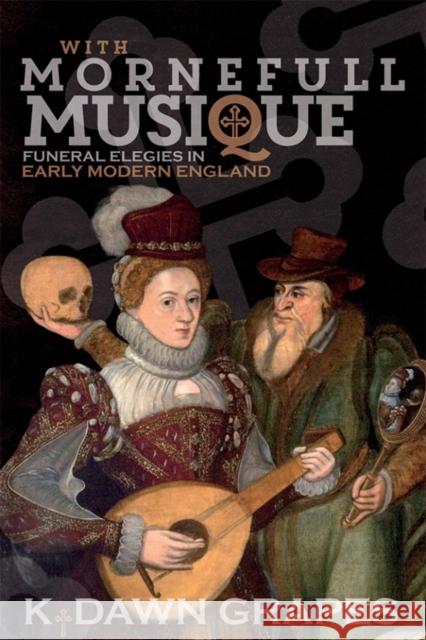 With Mornefull Musique: Funeral Elegies in Early Modern England K. Dawn Grapes 9781783273515 Boydell Press - książka