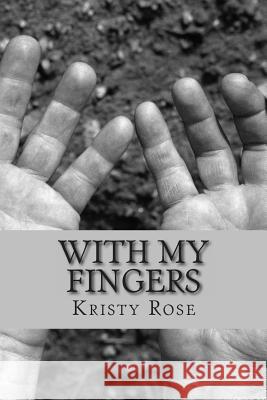 With My Fingers Kristy Rose 9781493616848 Createspace - książka