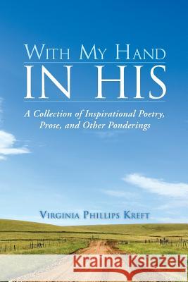 With My Hand in His: A Collection of Inspirational Poetry, Prose, and Other Ponderings Kreft, Virginia Phillips 9781490800332 WestBow Press - książka