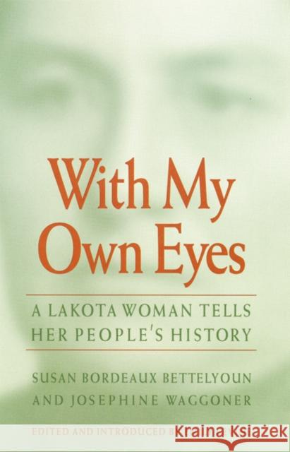 With My Own Eyes: A Lakota Woman Tells Her People's History Bettelyoun, Susan Bordeaux 9780803261648 University of Nebraska Press - książka