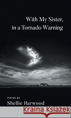 With My Sister, in a Tornado Warning Shellie Harwood 9781646626854 Finishing Line Press - książka