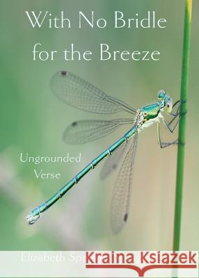 With No Bridle for the Breeze: Ungrounded Verse Elizabeth Spencer Spragins 9781947067905 Shanti Arts LLC - książka